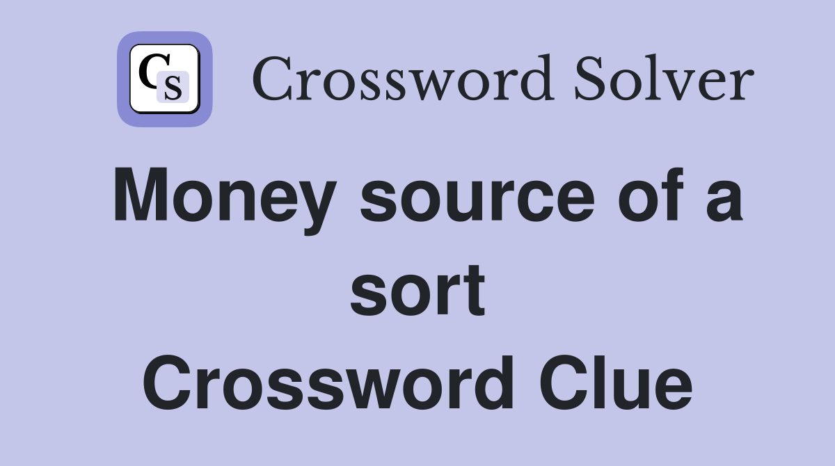 Money source of a sort Crossword Clue Answers Crossword Solver